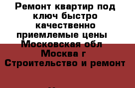 Ремонт квартир под ключ быстро качественно приемлемые цены - Московская обл., Москва г. Строительство и ремонт » Услуги   